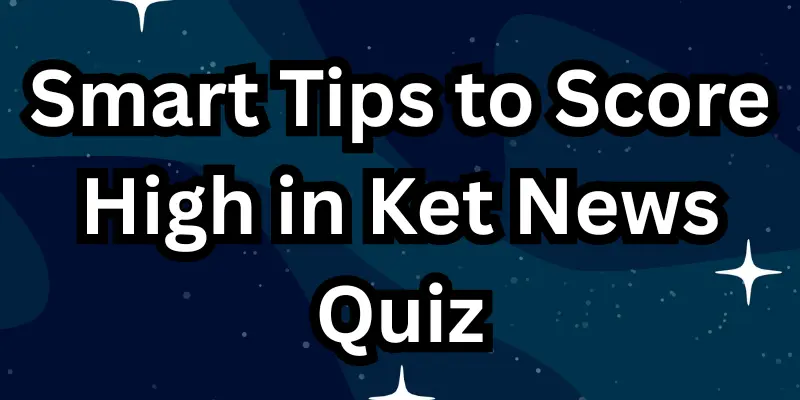 smart tips to score high in ket news quiz