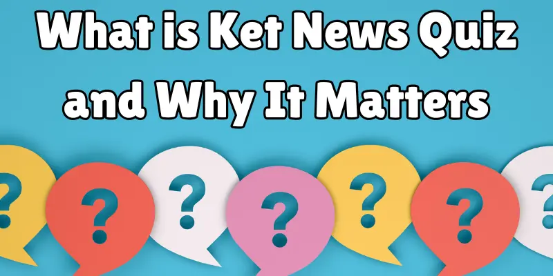 what is ket news quiz and why it matters