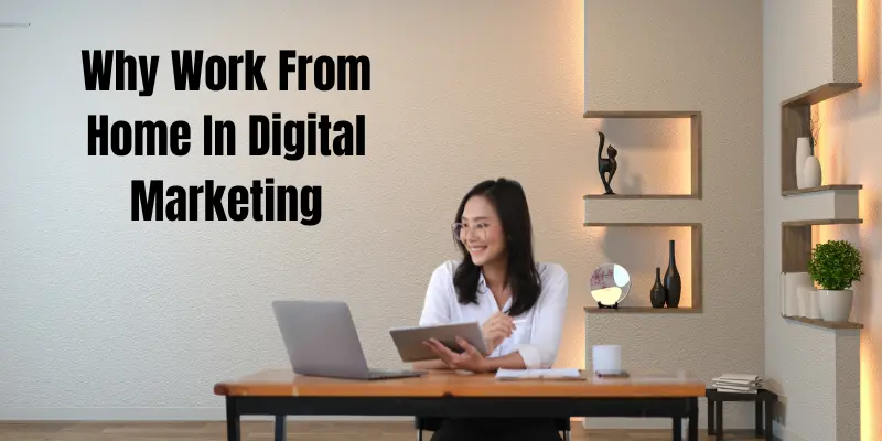 Why Work From Home In Digital Marketing